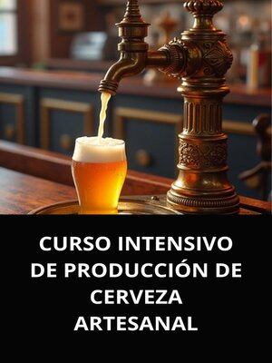 cover image of CURSO INTENSIVO DE PRODUCCIÓN DE CERVEZA ARTESANAL